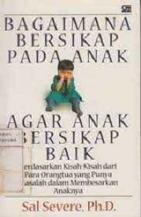 Image of Bagaimana bersikap anak agar anak bersikap baik : berdasarkan kisah-kisah dari para orangtua yang punya masalah dalam membesarkan kisah-kisah dari para orangtua yang punya masalah dalam membesarkan anaknya