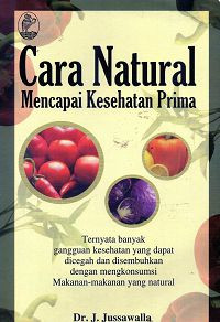 Image of Cara natural mencapai kesehatan prima : ternyata banyak gangguan kesehatan yang dapat dicegah dan disembuhkan dengan mengkonsumsi makanan-makanan yang natural