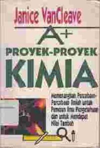 Image of A+ proyek-proyek kimia : memenangkan percobaan-percobaan ilmiah untuk pameran ilmu pengetahuan dan untuk mendapat nilai tambah