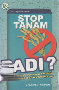 Image of Stop tanam padi ? : memikirkan kondisi petani padi indonesia dan upaya meningkatkan kesejahteraannya